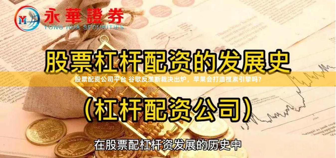 股票配资公司平台 谷歌反垄断裁决出炉，苹果会打造搜索引擎吗？